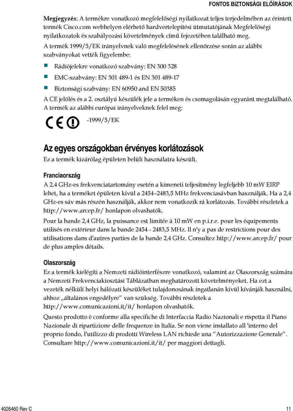 A termék 1999/5/EK irányelvnek való megfelelésének ellenőrzése során az alábbi szabványokat vették figyelembe: Rádiójelekre vonatkozó szabvány: EN 300 328 EMC-szabvány: EN 301 489-1 és EN 301 489-17