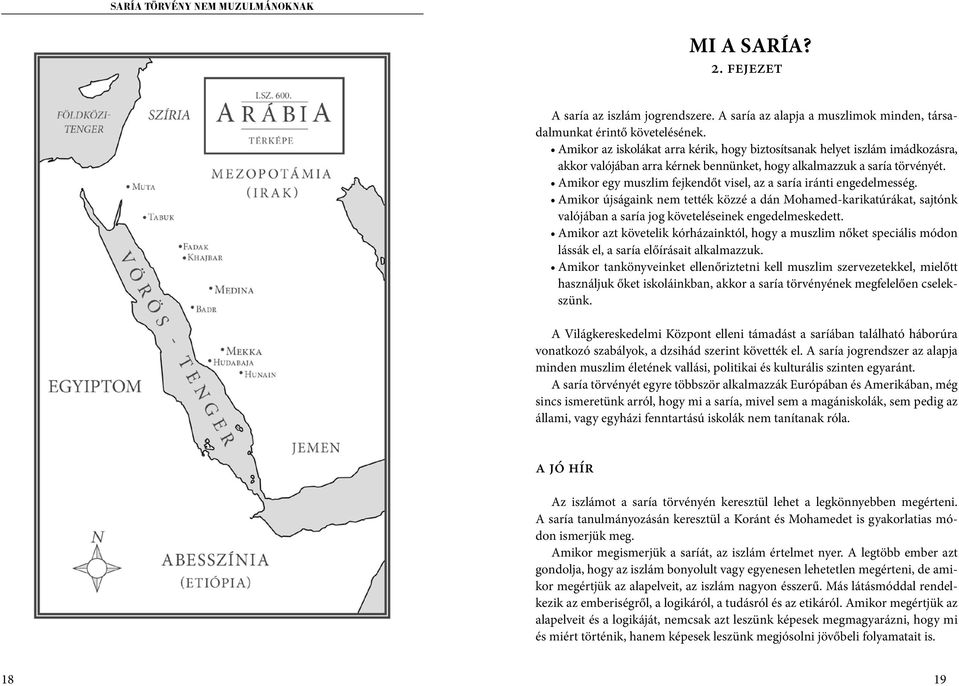 Amikor egy muszlim fejkendőt visel, az a saría iránti engedelmesség. Amikor újságaink nem tették közzé a dán Mohamed-karikatúrákat, sajtónk valójában a saría jog követeléseinek engedelmeskedett.