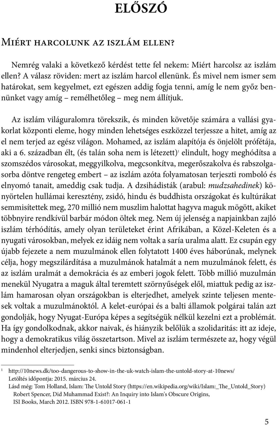 Az iszlám világuralomra törekszik, és minden követője számára a vallási gyakorlat központi eleme, hogy minden lehetséges eszközzel terjessze a hitet, amíg az el nem terjed az egész világon.