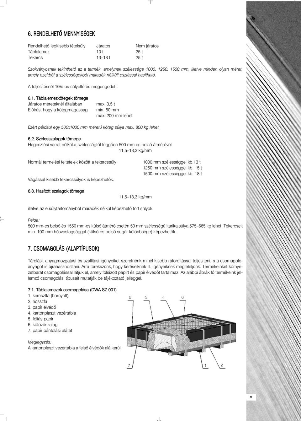 %-os súlyeltérés megengedett. 6.1. Táblalemezkötegek tömege Járatos méreteknél általában Elõírás, hogy a kötegmagasság max. 3,5 t min. 50 mm max.