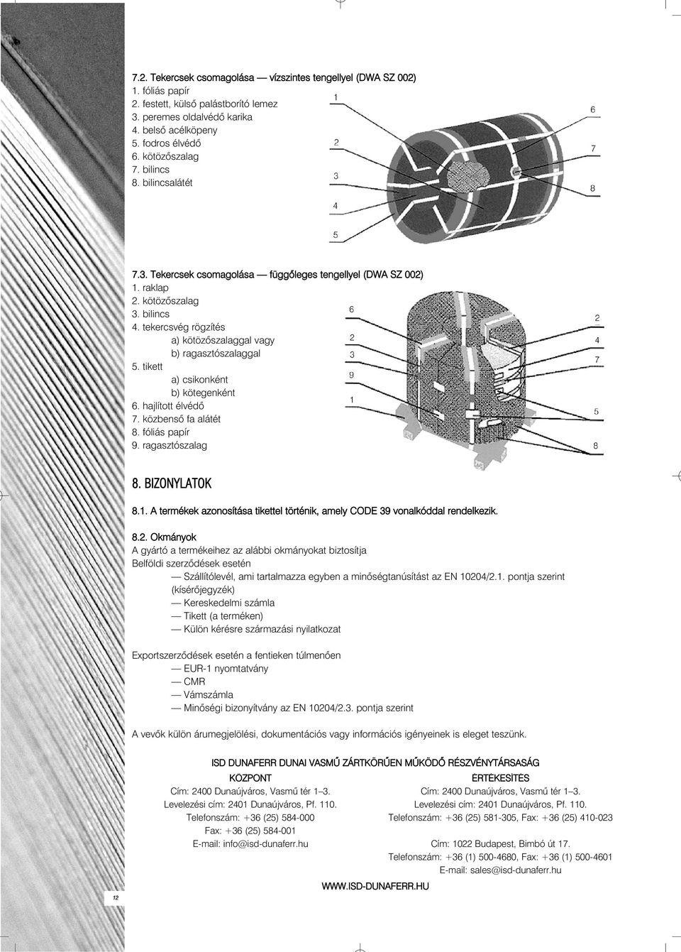 tikett a) csikonként b) kötegenként 6. hajlított élvédõ 7. közbensõ fa alátét 8. fóliás papír 9. ragasztószalag 8. BIZONYLATOK 8.1.