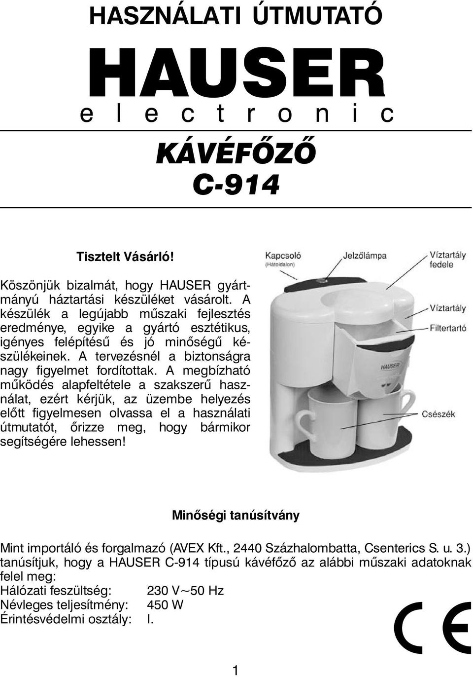 A megbízható működés alapfeltétele a szakszerű használat, ezért kérjük, az üzembe helyezés előtt figyelmesen olvassa el a használati útmutatót, őrizze meg, hogy bármikor segítségére lehessen!