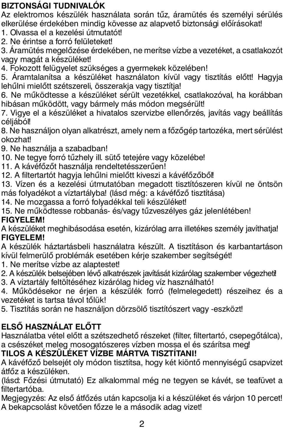 Fokozott felügyelet szükséges a gyermekek közelében! 5. Áramtalanítsa a készüléket használaton kívül vagy tisztítás elôtt! Hagyja lehûlni mielôtt szétszereli, összerakja vagy tisztítja! 6.