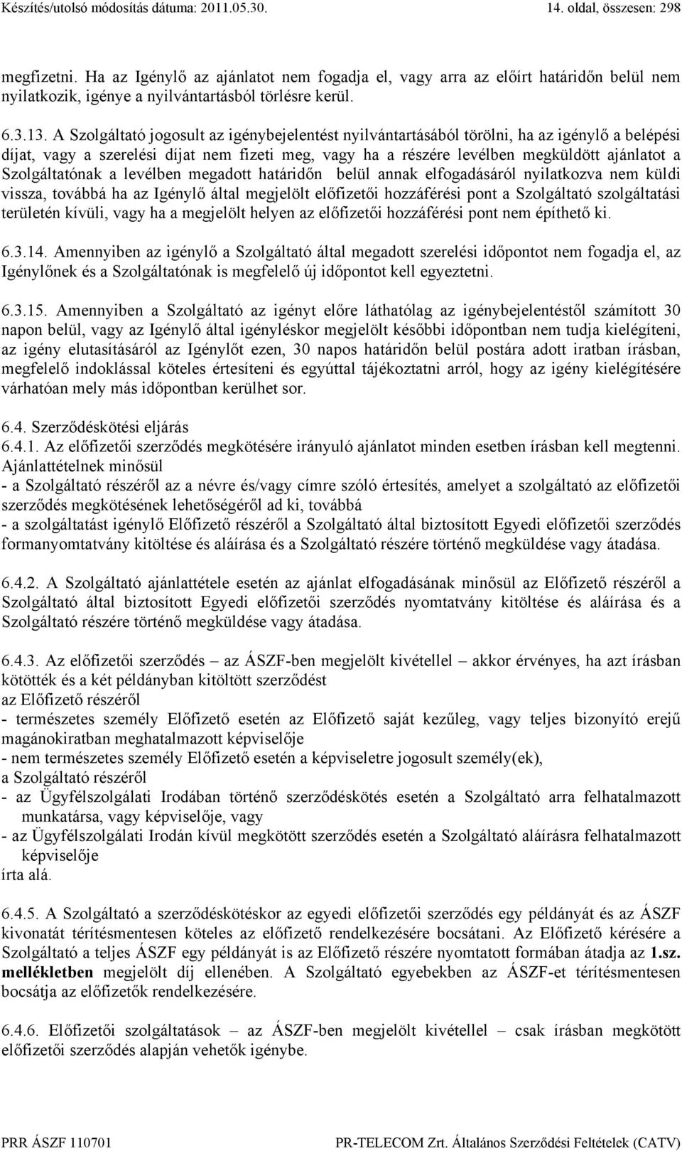 Szolgáltatónak a levélben megadott határidőn belül annak elfogadásáról nyilatkozva nem küldi vissza, továbbá ha az Igénylő által megjelölt előfizetői hozzáférési pont a Szolgáltató szolgáltatási