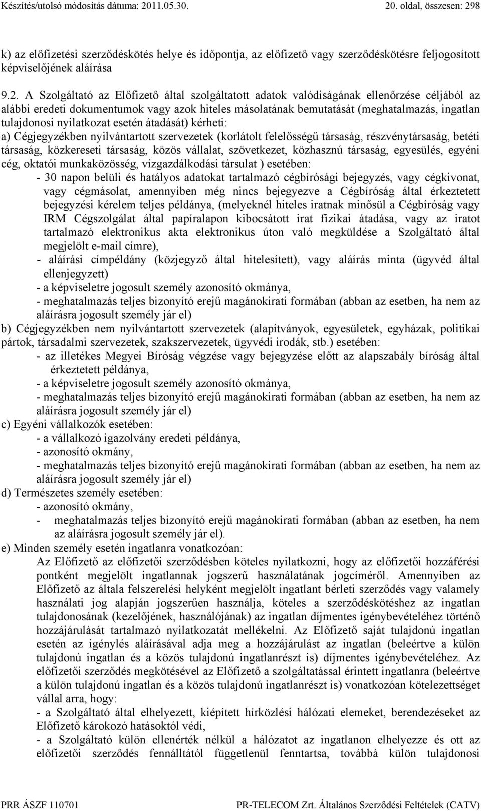 kérheti: a) Cégjegyzékben nyilvántartott szervezetek (korlátolt felelősségű társaság, részvénytársaság, betéti társaság, közkereseti társaság, közös vállalat, szövetkezet, közhasznú társaság,