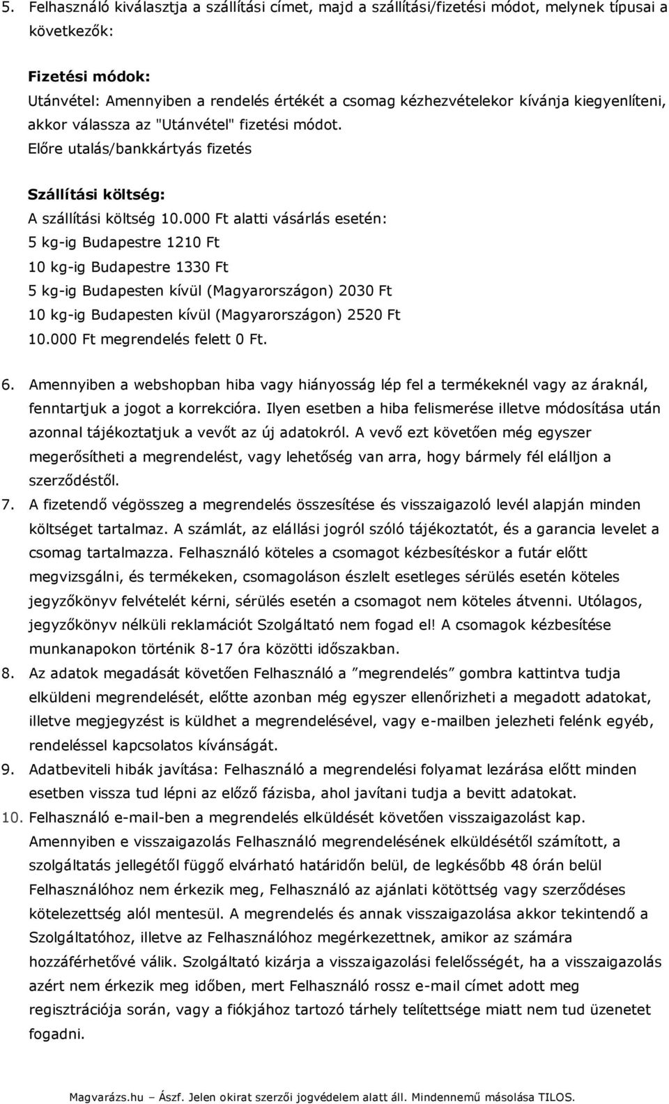 000 Ft alatti vásárlás esetén: 5 kg-ig Budapestre 1210 Ft 10 kg-ig Budapestre 1330 Ft 5 kg-ig Budapesten kívül (Magyarországon) 2030 Ft 10 kg-ig Budapesten kívül (Magyarországon) 2520 Ft 10.