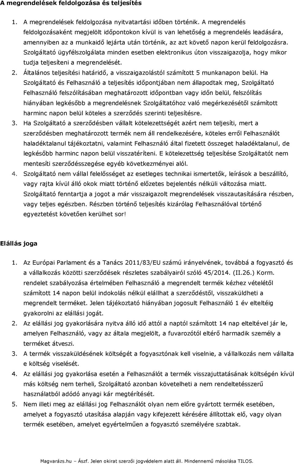 Szolgáltató ügyfélszolgálata minden esetben elektronikus úton visszaigazolja, hogy mikor tudja teljesíteni a megrendelését. 2.