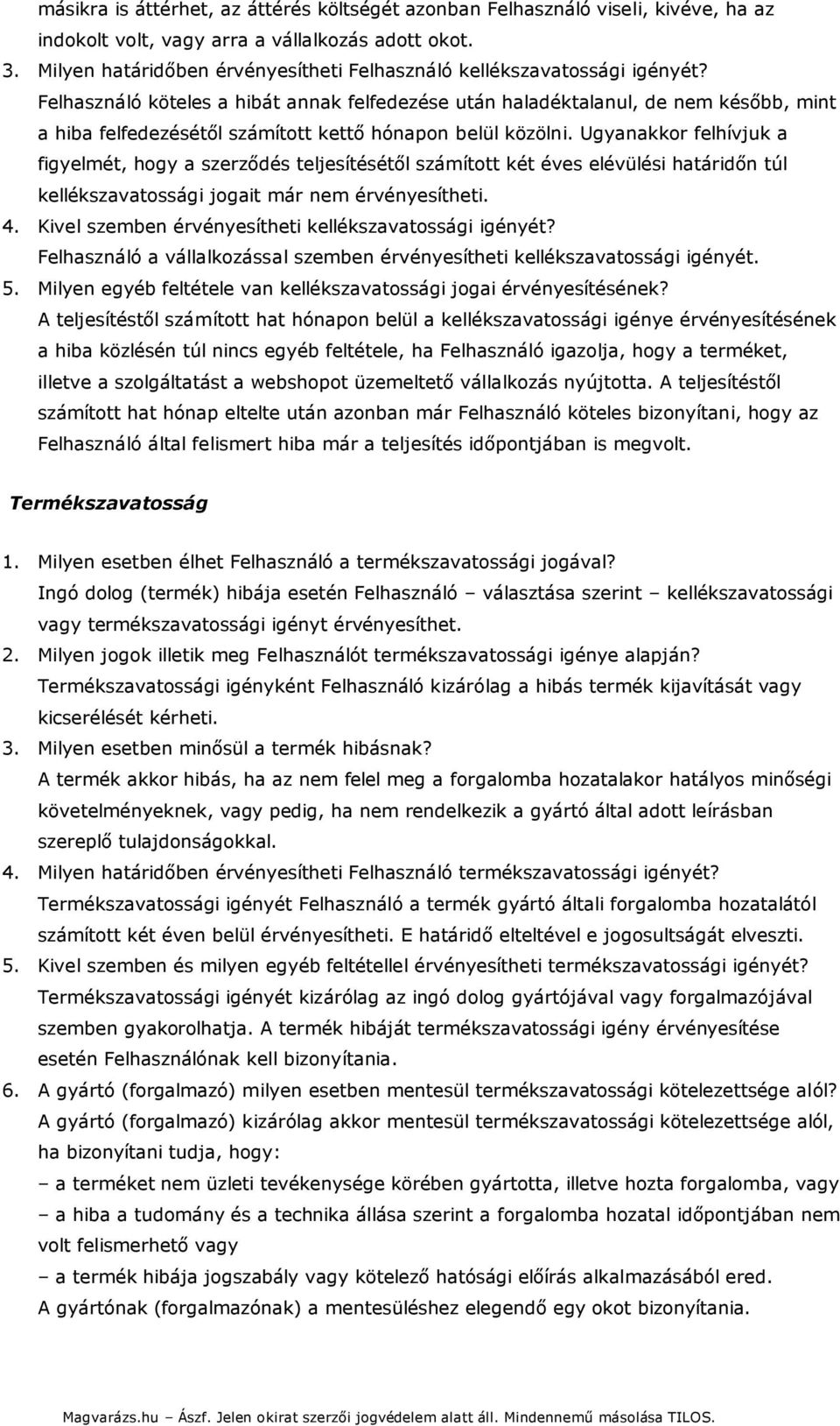 Felhasználó köteles a hibát annak felfedezése után haladéktalanul, de nem később, mint a hiba felfedezésétől számított kettő hónapon belül közölni.