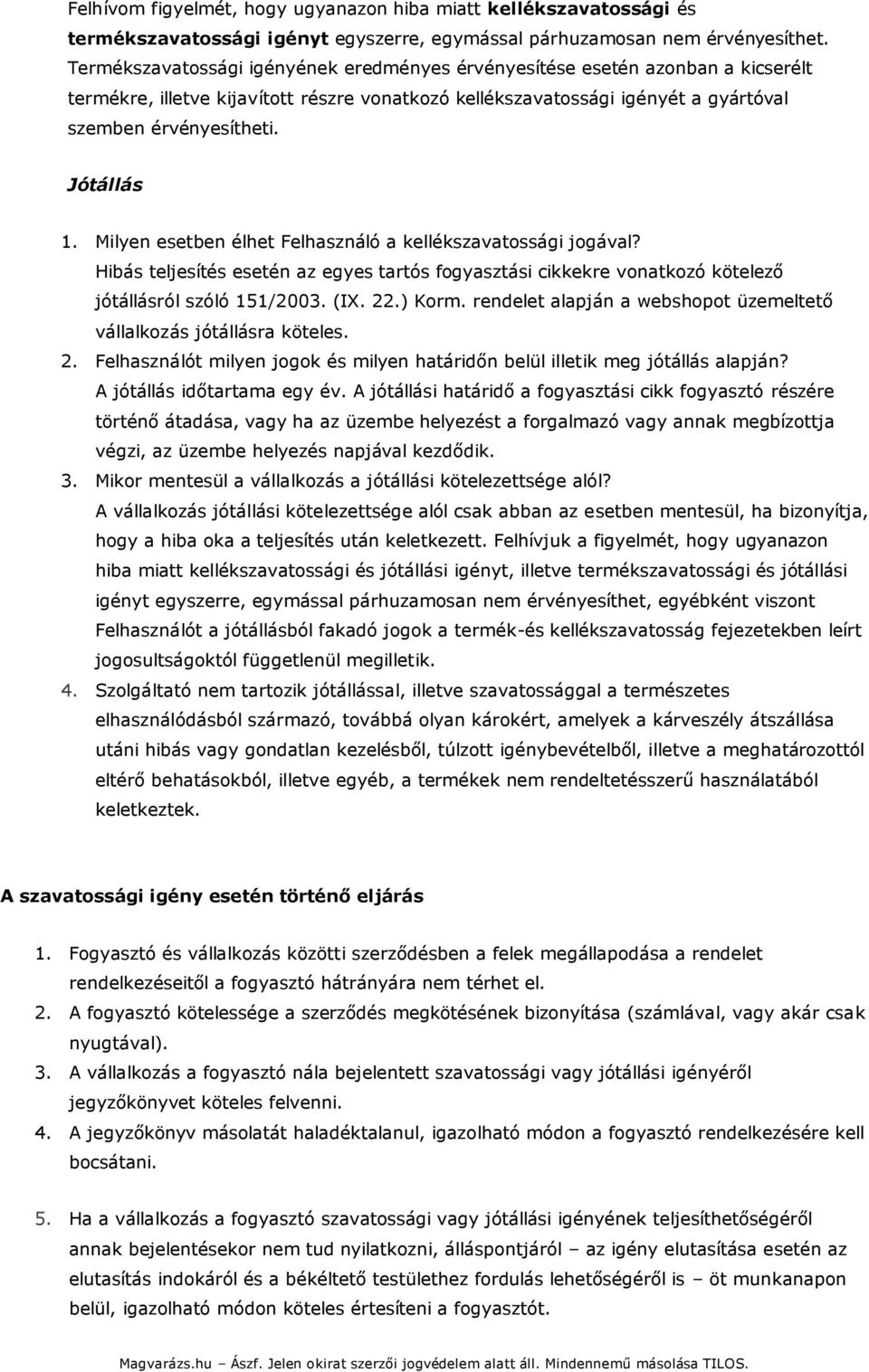 Jótállás 1. Milyen esetben élhet Felhasználó a kellékszavatossági jogával? Hibás teljesítés esetén az egyes tartós fogyasztási cikkekre vonatkozó kötelező jótállásról szóló 151/2003. (IX. 22.) Korm.