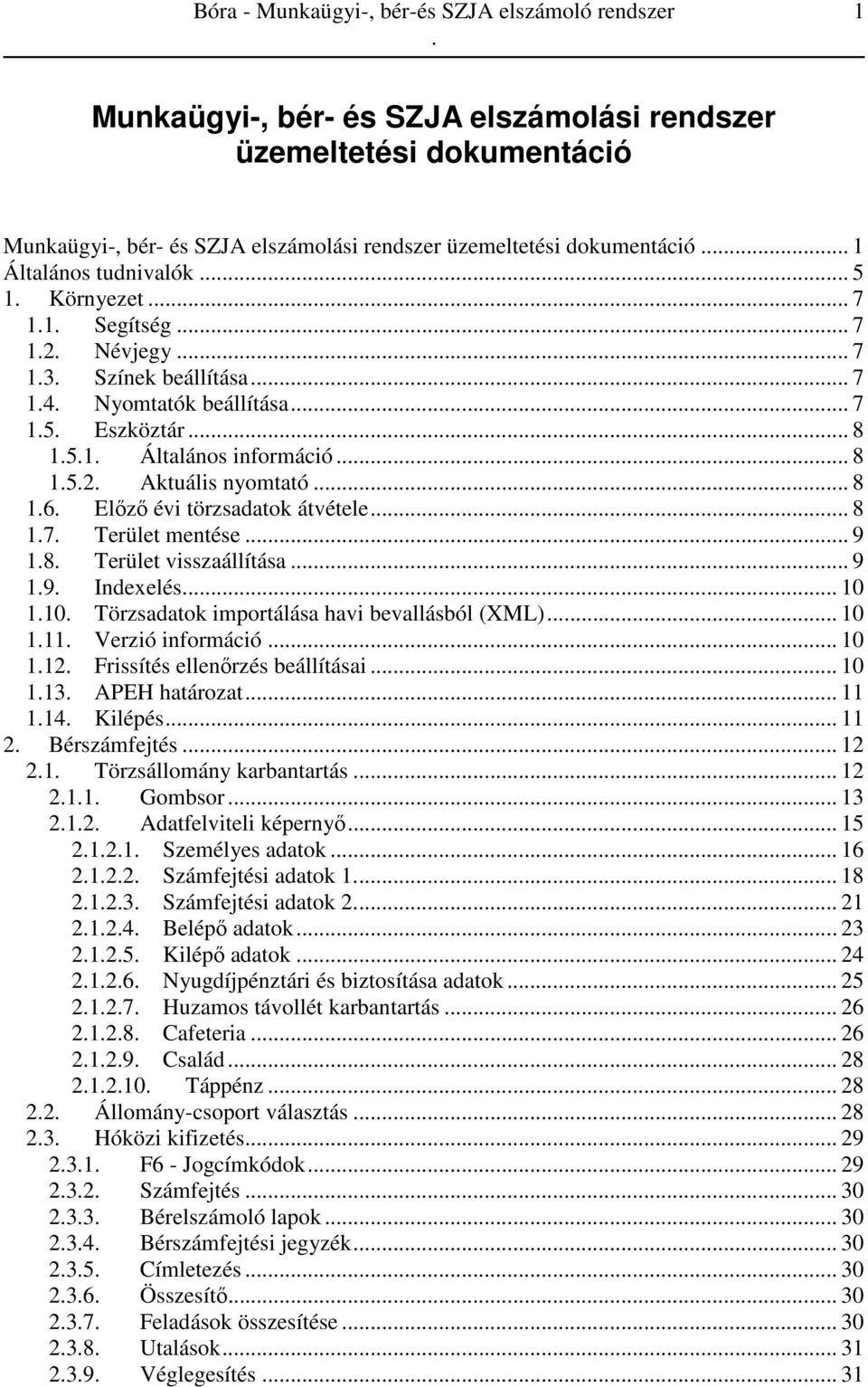 törzsadatok átvétele 8 17 Terület mentése 9 18 Terület visszaállítása 9 19 Indexelés 10 110 Törzsadatok importálása havi bevallásból (XML) 10 111 Verzió információ 10 112 Frissítés ellenőrzés