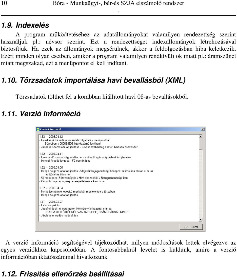 áramszünet miatt megszakad, ezt a menüpontot el kell indítani 110 Törzsadatok importálása havi bevallásból (XML) Törzsadatok tölthet fel a korábban kiállított havi 08-as bevallásokból 111 Verzió