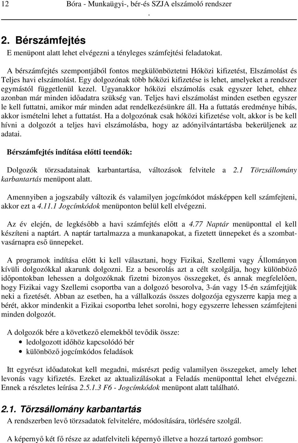 ehhez azonban már minden időadatra szükség van Teljes havi elszámolást minden esetben egyszer le kell futtatni, amikor már minden adat rendelkezésünkre áll Ha a futtatás eredménye hibás, akkor