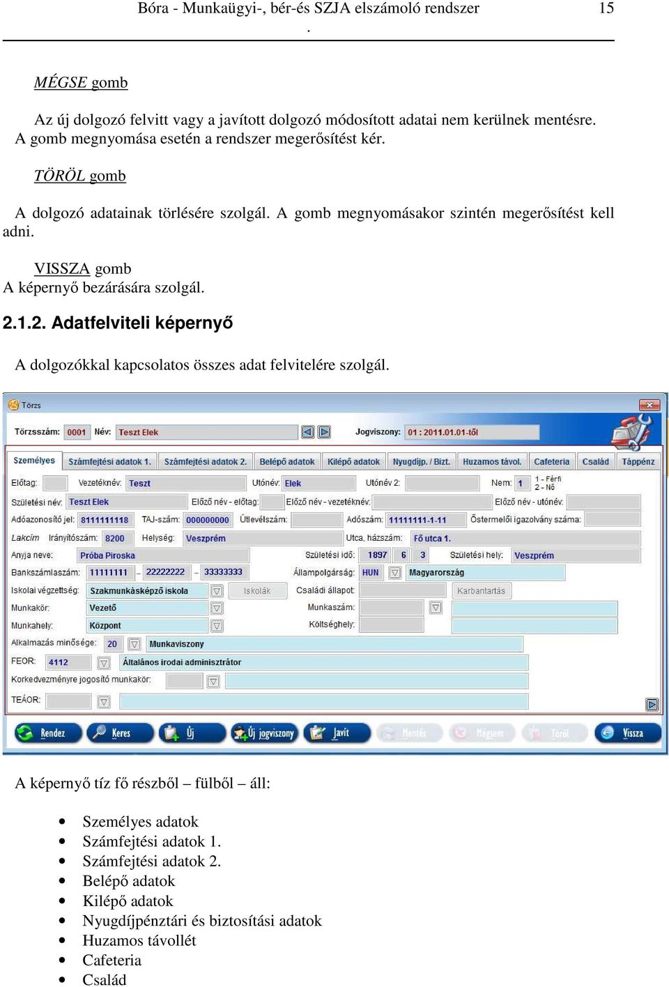 gomb A képernyő bezárására szolgál 212 Adatfelviteli képernyő A dolgozókkal kapcsolatos összes adat felvitelére szolgál A képernyő tíz fő részből fülből