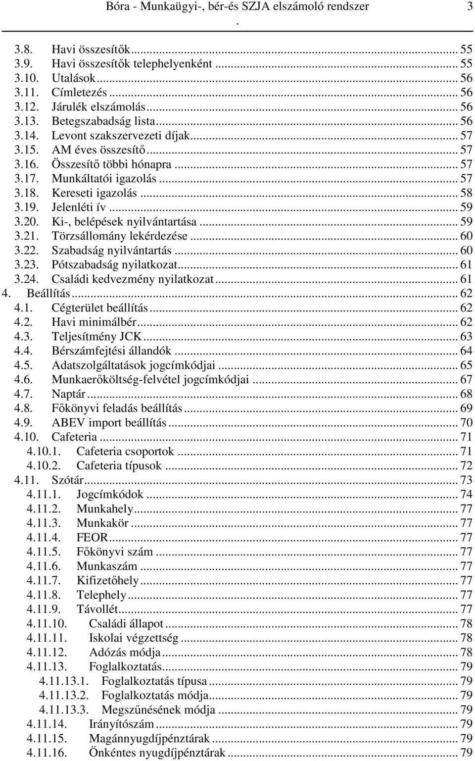 59 321 Törzsállomány lekérdezése 60 322 Szabadság nyilvántartás 60 323 Pótszabadság nyilatkozat 61 324 Családi kedvezmény nyilatkozat 61 4 Beállítás 62 41 Cégterület beállítás 62 42 Havi minimálbér