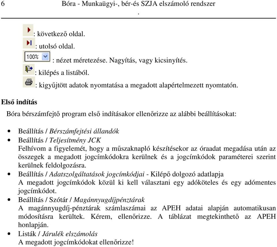 figyelemét, hogy a műszaknapló készítésekor az óraadat megadása után az összegek a megadott jogcímkódokra kerülnek és a jogcímkódok paraméterei szerint kerülnek feldolgozásra Beállítás /