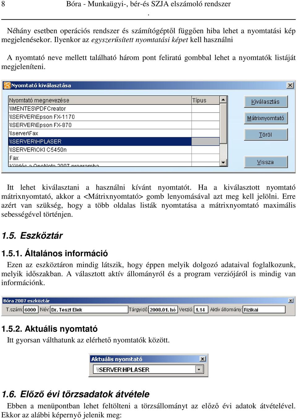 mátrixnyomtató, akkor a <Mátrixnyomtató> gomb lenyomásával azt meg kell jelölni Erre azért van szükség, hogy a több oldalas listák nyomtatása a mátrixnyomtató maximális sebességével történjen 15