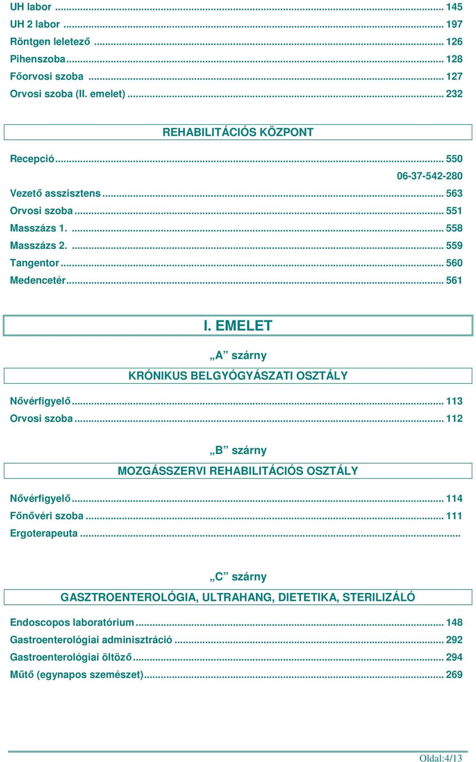 EMELET KRÓNIKUS BELGYÓGYÁSZATI OSZTÁLY Nővérfigyelő... 113 Orvosi szoba... 112 MOZGÁSSZERVI REHABILITÁCIÓS OSZTÁLY Nővérfigyelő... 114 Főnővéri szoba... 111 Ergoterapeuta.