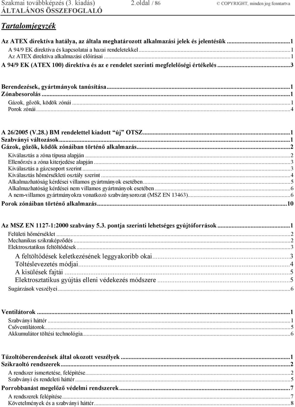 .. 1 A 94/9 EK direktíva és kapcsolatai a hazai rendeletekkel... 1 Az ATEX direktíva alkalmazási előírásai... 1 A 94/9 EK (ATEX 100) direktíva és az e rendelet szerinti megfelelőségi értékelés.