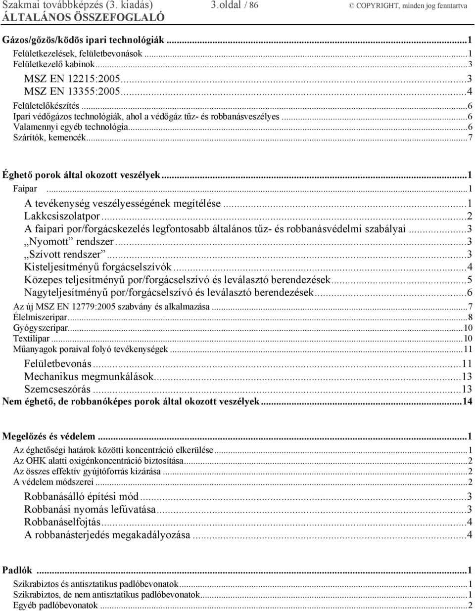 .. 6 Valamennyi egyéb technológia... 6 Szárítók, kemencék... 7 Éghető porok által okozott veszélyek... 1 Faipar... 1 A tevékenység veszélyességének megítélése... 1 Lakkcsiszolatpor.