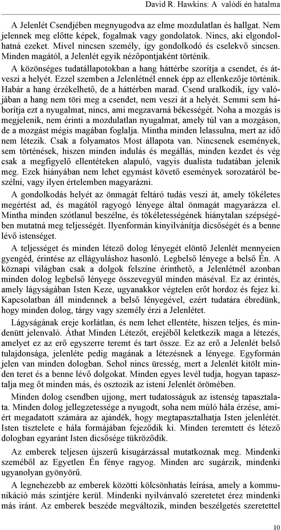 A közönséges tudatállapotokban a hang háttérbe szorítja a csendet, és átveszi a helyét. Ezzel szemben a Jelenlétnél ennek épp az ellenkezője történik. Habár a hang érzékelhető, de a háttérben marad.