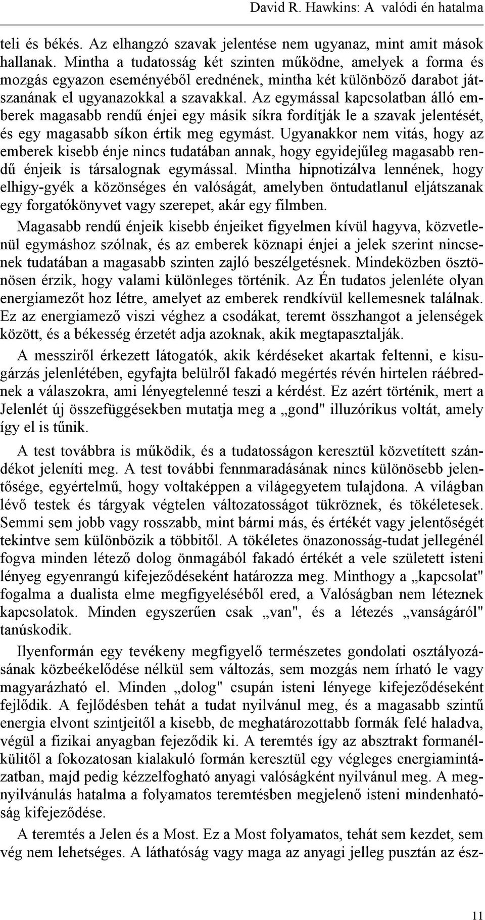 Az egymással kapcsolatban álló emberek magasabb rendű énjei egy másik síkra fordítják le a szavak jelentését, és egy magasabb síkon értik meg egymást.