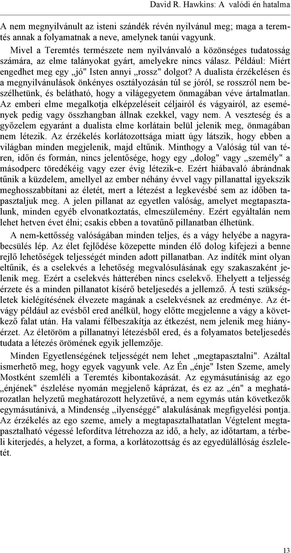 A dualista érzékelésen és a megnyilvánulások önkényes osztályozásán túl se jóról, se rosszról nem beszélhetünk, és belátható, hogy a világegyetem önmagában véve ártalmatlan.