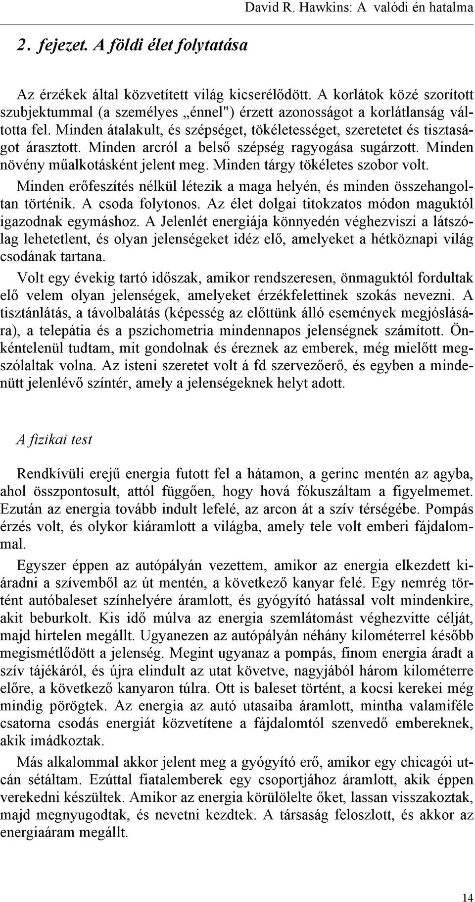 Minden arcról a belső szépség ragyogása sugárzott. Minden növény műalkotásként jelent meg. Minden tárgy tökéletes szobor volt.