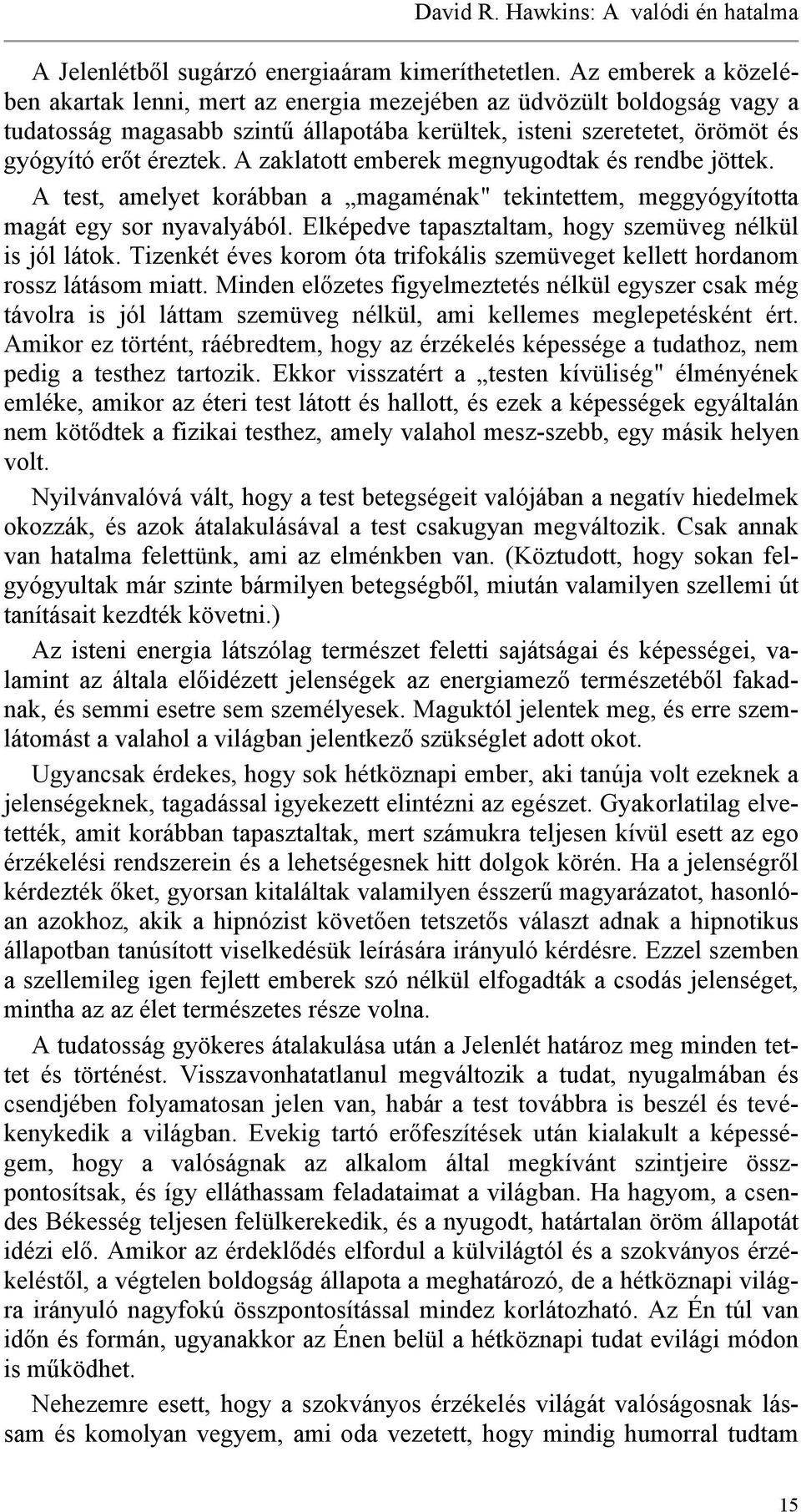 A zaklatott emberek megnyugodtak és rendbe jöttek. A test, amelyet korábban a magaménak" tekintettem, meggyógyította magát egy sor nyavalyából.