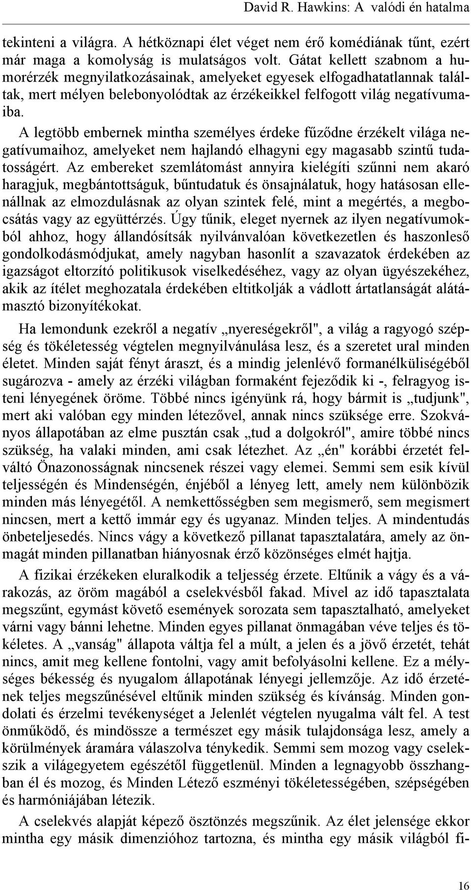 A legtöbb embernek mintha személyes érdeke fűződne érzékelt világa negatívumaihoz, amelyeket nem hajlandó elhagyni egy magasabb szintű tudatosságért.