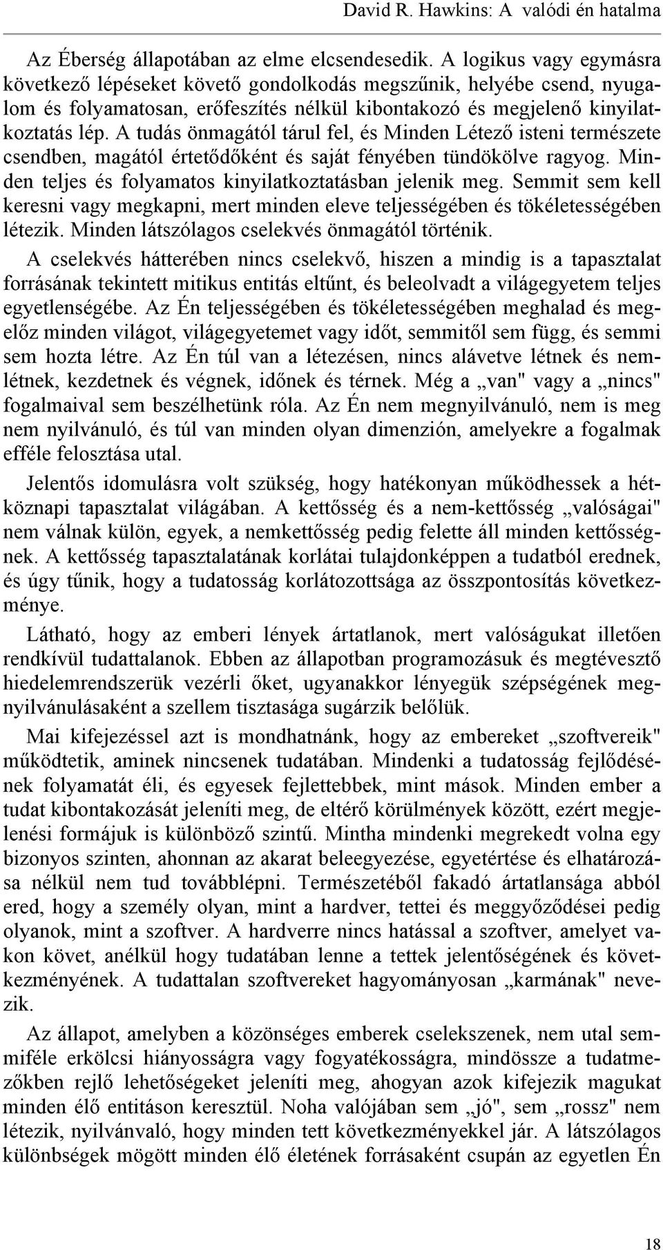 A tudás önmagától tárul fel, és Minden Létező isteni természete csendben, magától értetődőként és saját fényében tündökölve ragyog. Minden teljes és folyamatos kinyilatkoztatásban jelenik meg.