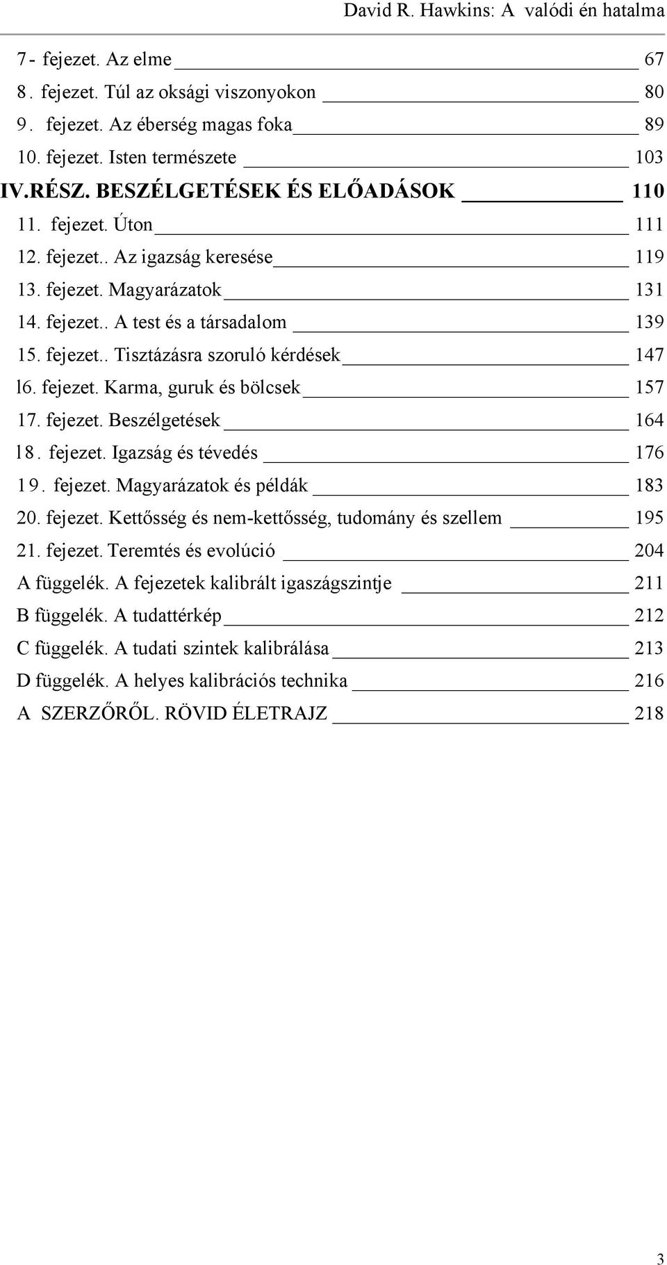 fejezet. Beszélgetések 164 l 8. fejezet. Igazság és tévedés 176 19. fejezet. Magyarázatok és példák 183 20. fejezet. Kettősség és nem-kettősség, tudomány és szellem 195 21. fejezet. Teremtés és evolúció 204 A függelék.