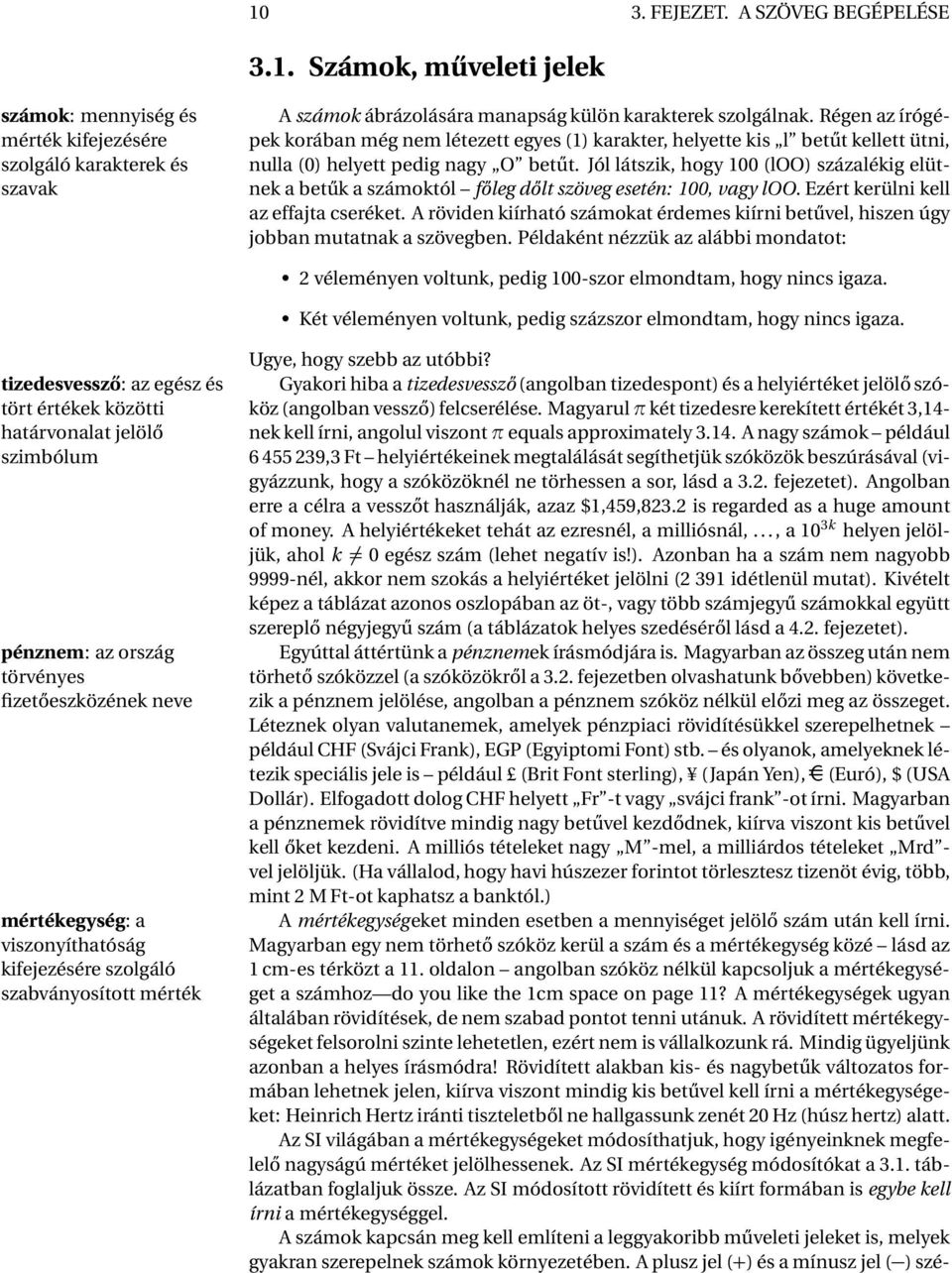 Jól látszik, hogy 100 (loo) százalékig elütnek a betűk a számoktól főleg dőlt szöveg esetén: 100, vagy loo. Ezért kerülni kell az effajta cseréket.