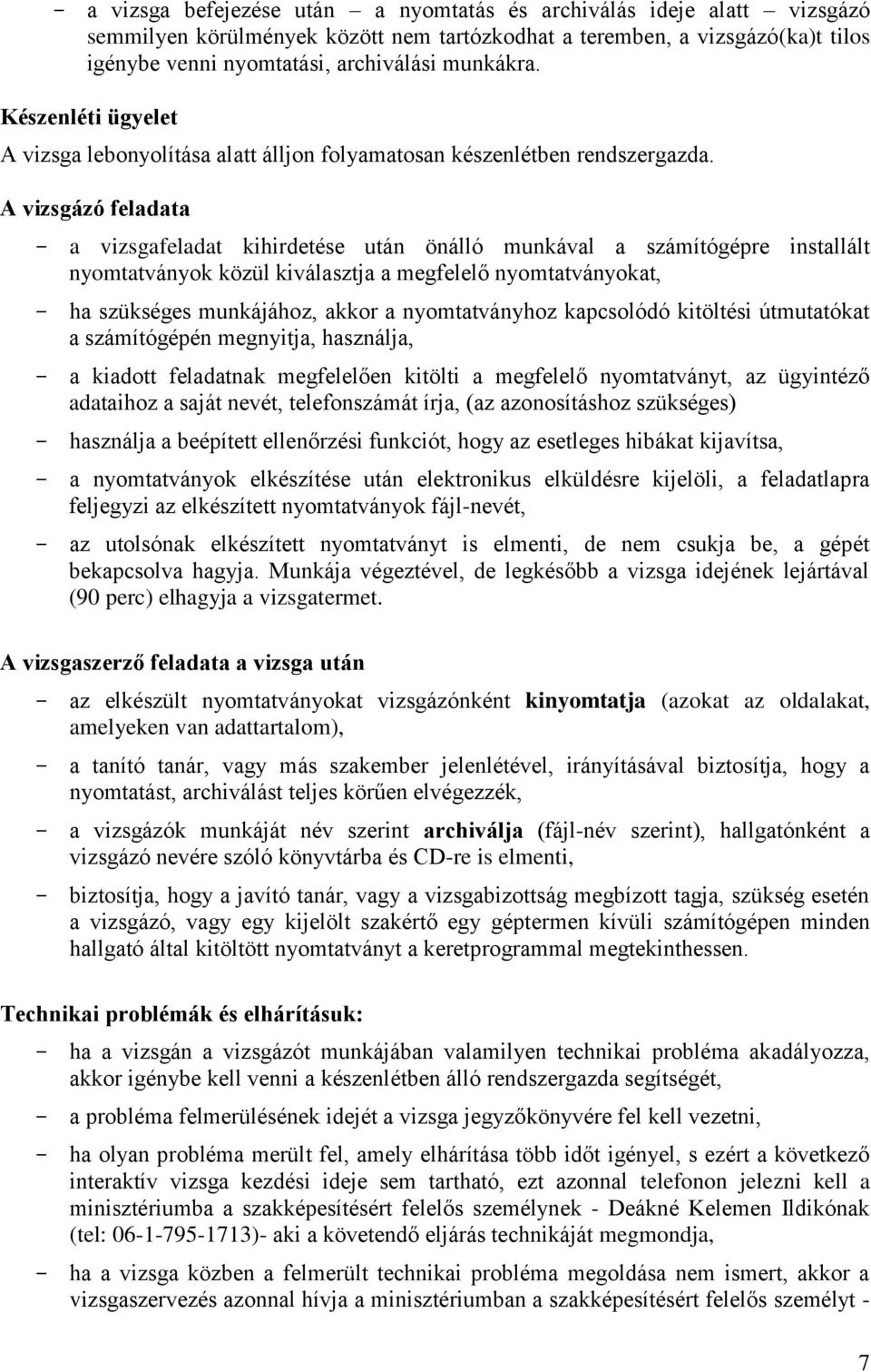 A vizsgázó feladata - a vizsgafeladat kihirdetése után önálló munkával a számítógépre installált nyomtatványok közül kiválasztja a megfelelő nyomtatványokat, - ha szükséges munkájához, akkor a