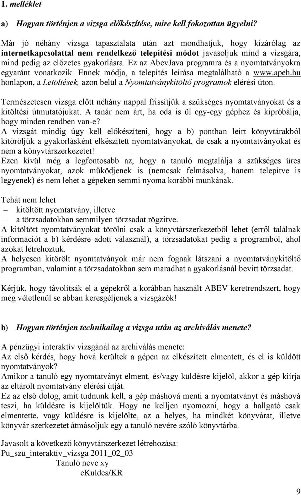 Ez az AbevJava programra és a nyomtatványokra egyaránt vonatkozik. Ennek módja, a telepítés leírása megtalálható a www.apeh.