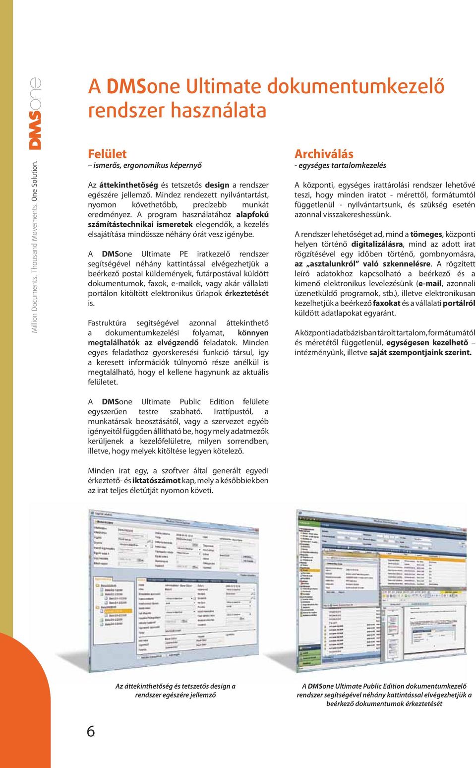 A program használatához alapfokú számítástechnikai ismeretek elegendők, a kezelés elsajátítása mindössze néhány órát vesz igénybe.