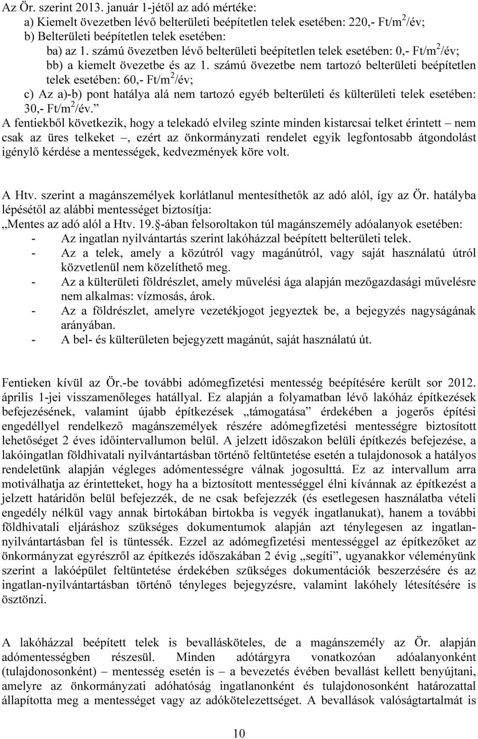 számú övezetbe nem tartozó belterületi beépítetlen telek esetében: 60,- Ft/m 2 /év; c) Az a)-b) pont hatálya alá nem tartozó egyéb belterületi és külterületi telek esetében: 30,- Ft/m 2 /év.