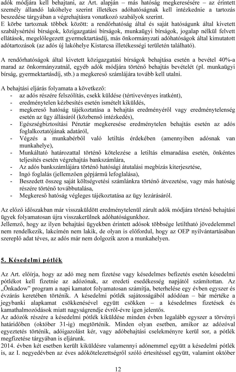 E körbe tartoznak többek között: a rendőrhatóság által és saját hatóságunk által kivetett szabálysértési bírságok, közigazgatási bírságok, munkaügyi bírságok, jogalap nélkül felvett ellátások,