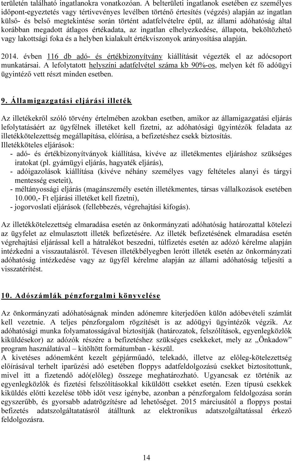 épül, az állami adóhatóság által korábban megadott átlagos értékadata, az ingatlan elhelyezkedése, állapota, beköltözhető vagy lakottsági foka és a helyben kialakult értékviszonyok arányosítása