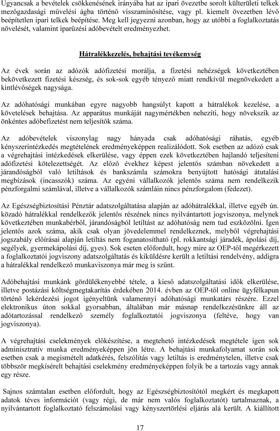 Hátralékkezelés, behajtási tevékenység Az évek során az adózók adófizetési morálja, a fizetési nehézségek következtében bekövetkezett fizetési készség, és sok-sok egyéb tényező miatt rendkívül