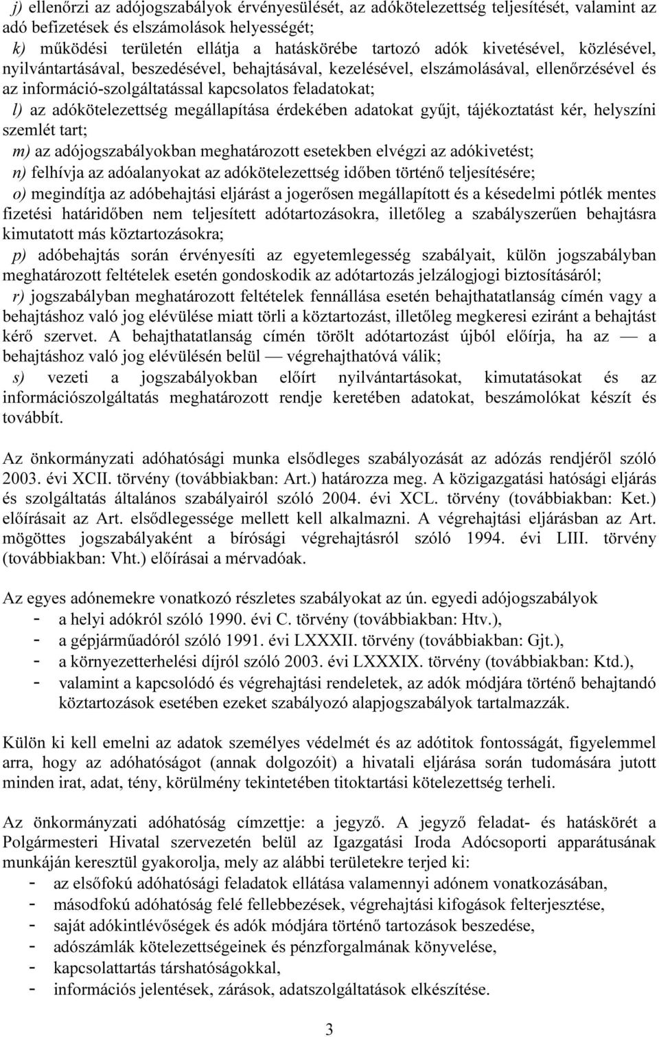 megállapítása érdekében adatokat gyűjt, tájékoztatást kér, helyszíni szemlét tart; m) az adójogszabályokban meghatározott esetekben elvégzi az adókivetést; n) felhívja az adóalanyokat az