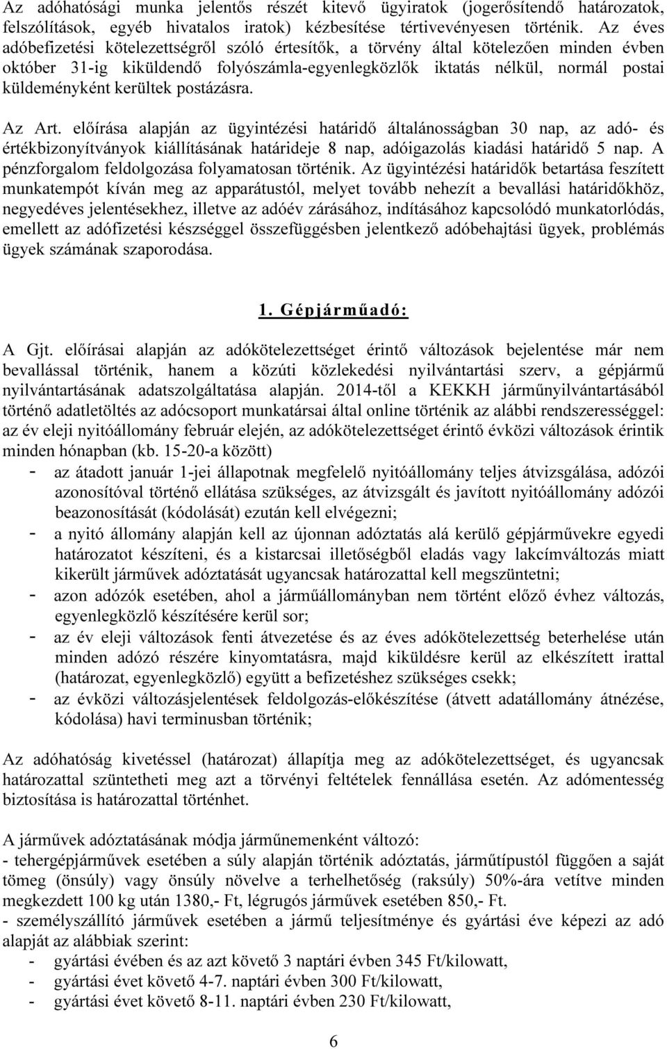 kerültek postázásra. Az Art. előírása alapján az ügyintézési határidő általánosságban 30 nap, az adó- és értékbizonyítványok kiállításának határideje 8 nap, adóigazolás kiadási határidő 5 nap.