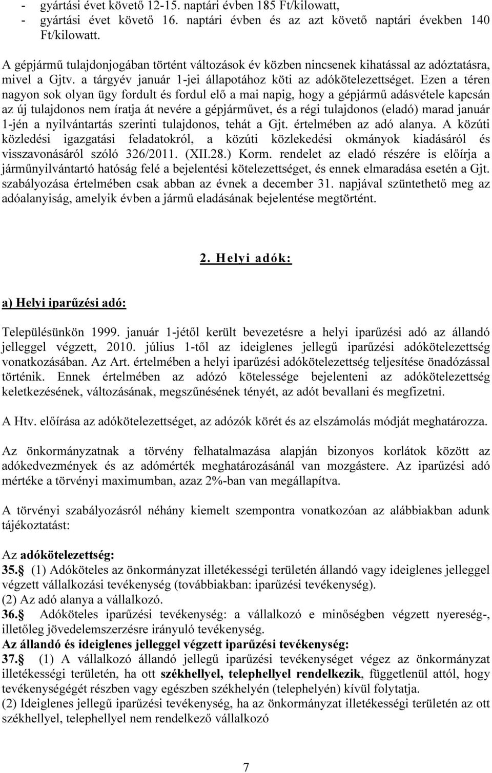 Ezen a téren nagyon sok olyan ügy fordult és fordul elő a mai napig, hogy a gépjármű adásvétele kapcsán az új tulajdonos nem íratja át nevére a gépjárművet, és a régi tulajdonos (eladó) marad január