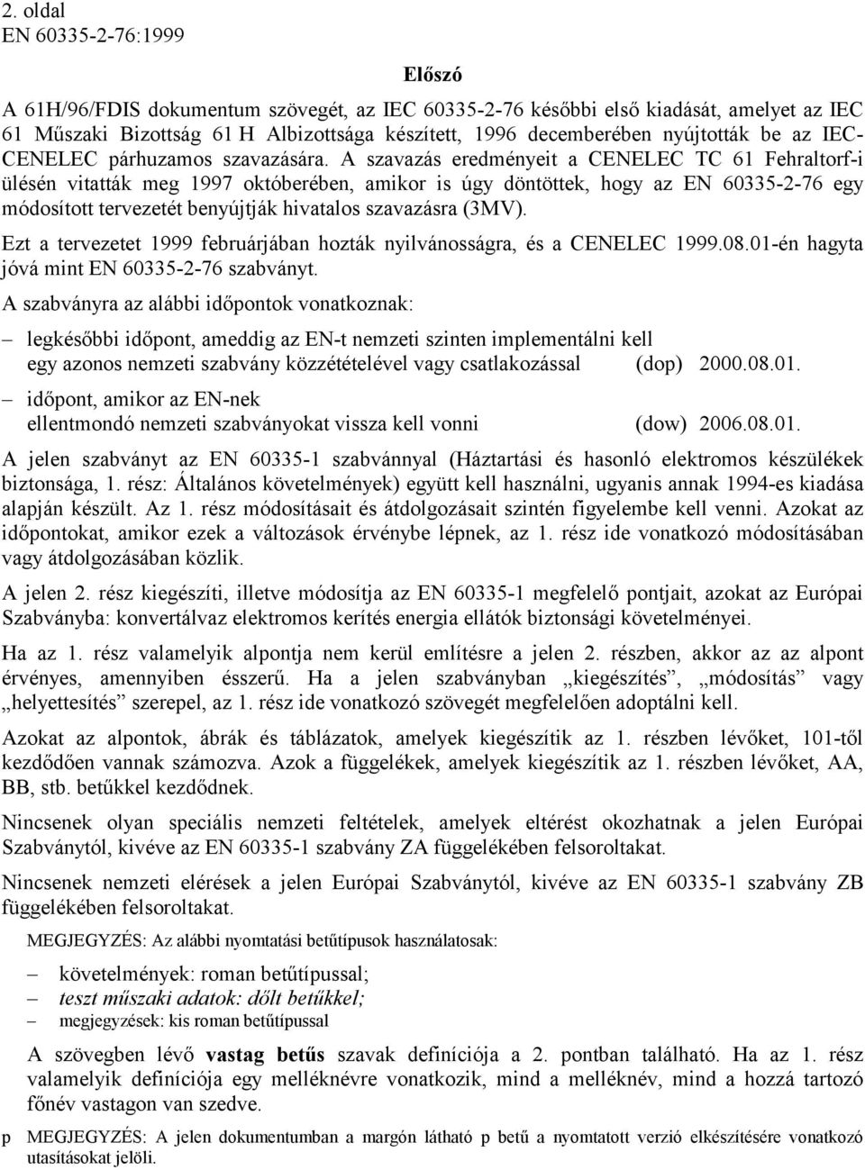 A szavazás eredményeit a CENELEC TC 61 Fehraltorf-i ülésén vitatták meg 1997 októberében, amikor is úgy döntöttek, hogy az EN 60335-2-76 egy módosított tervezetét benyújtják hivatalos szavazásra