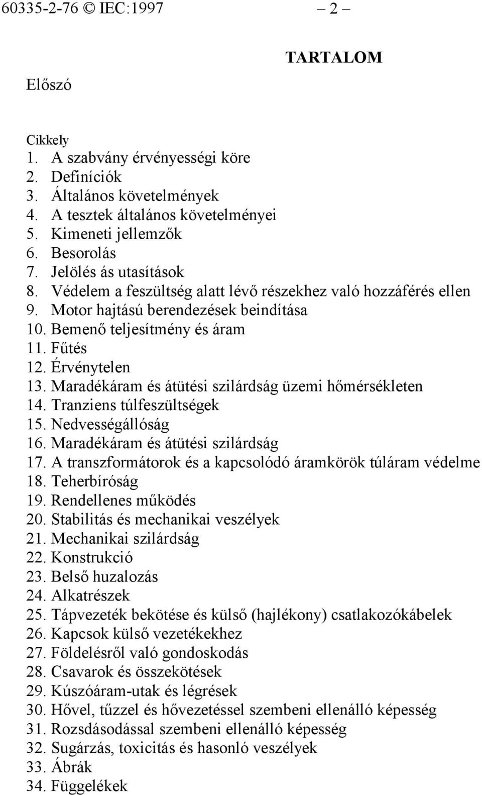 Maradékáram és átütési szilárdság üzemi hőmérsékleten 14. Tranziens túlfeszültségek 15. Nedvességállóság 16. Maradékáram és átütési szilárdság 17.