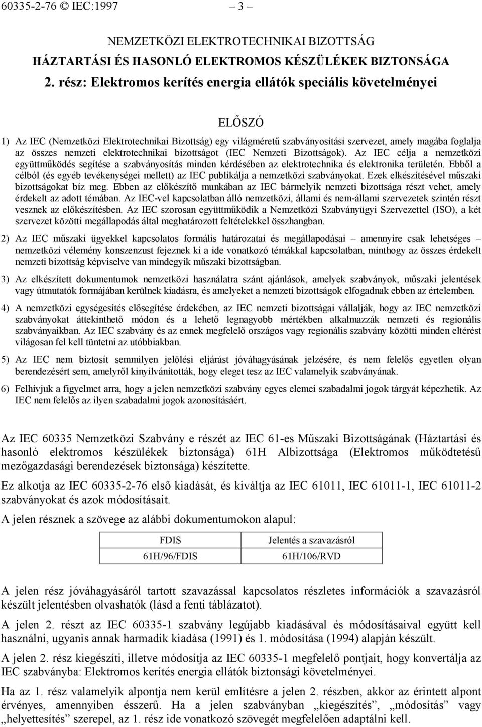 nemzeti elektrotechnikai bizottságot (IEC Nemzeti Bizottságok). Az IEC célja a nemzetközi együttműködés segítése a szabványosítás minden kérdésében az elektrotechnika és elektronika területén.