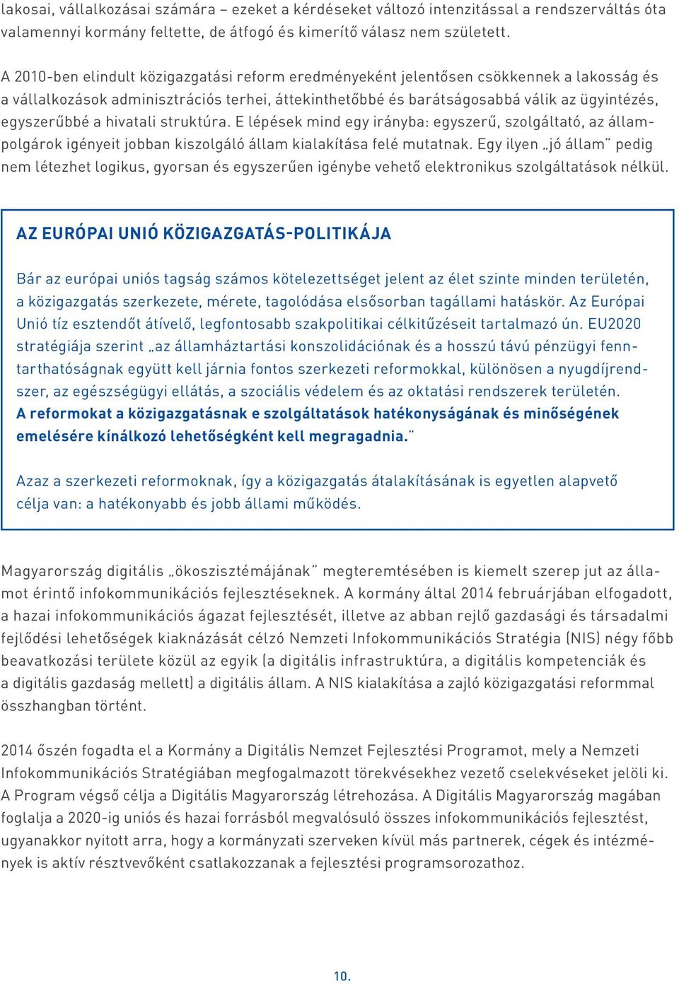 hivatali struktúra. E lépések mind egy irányba: egyszerű, szolgáltató, az állampolgárok igényeit jobban kiszolgáló állam kialakítása felé mutatnak.