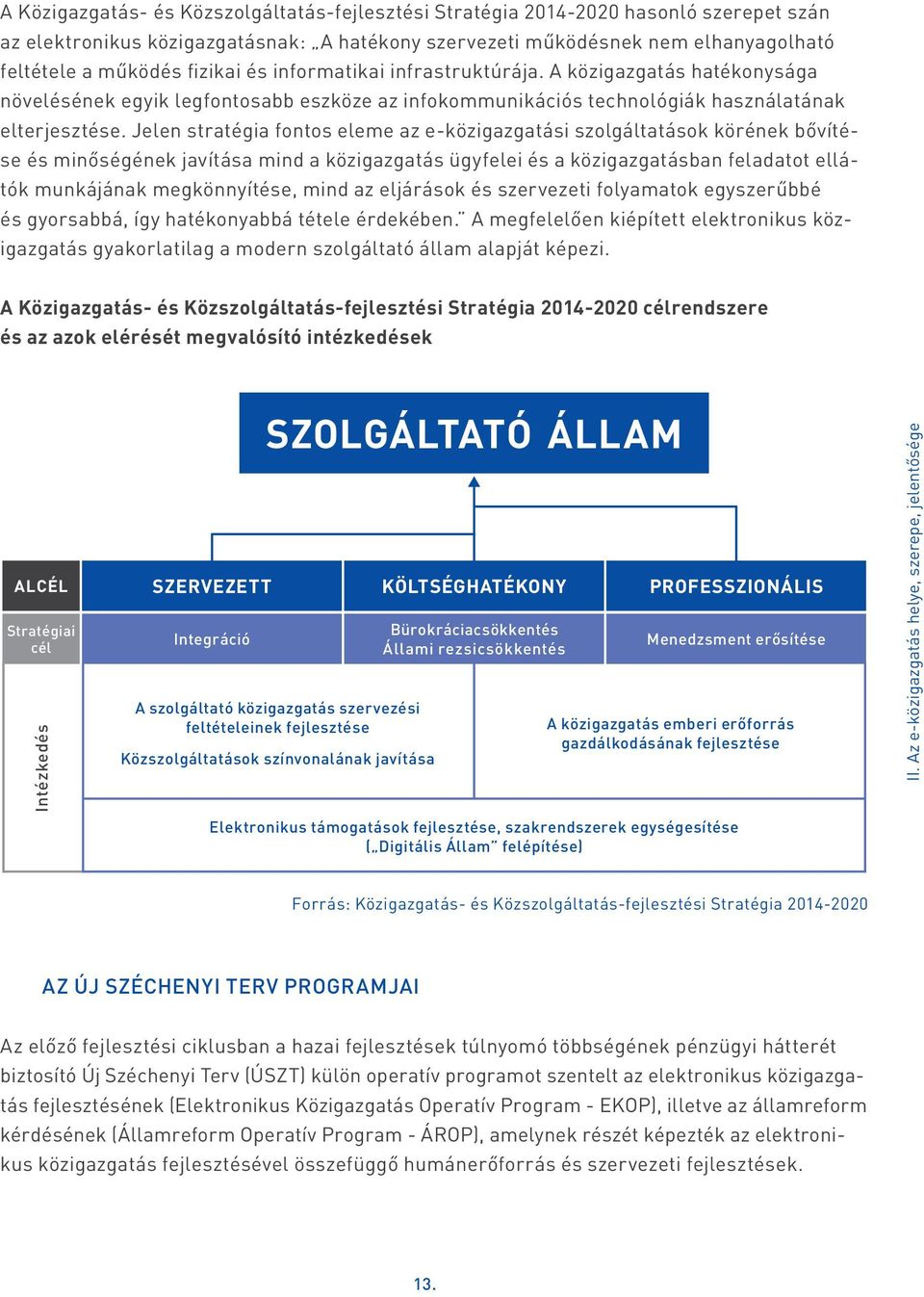 Jelen stratégia fontos eleme az e-közigazgatási szolgáltatások körének bővítése és minőségének javítása mind a közigazgatás ügyfelei és a közigazgatásban feladatot ellátók munkájának megkönnyítése,