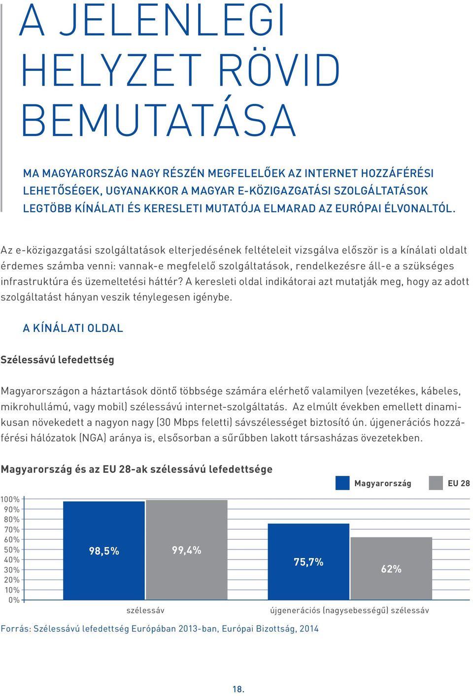 Az e-közigazgatási szolgáltatások elterjedésének feltételeit vizsgálva először is a kínálati oldalt érdemes számba venni: vannak-e megfelelő szolgáltatások, rendelkezésre áll-e a szükséges