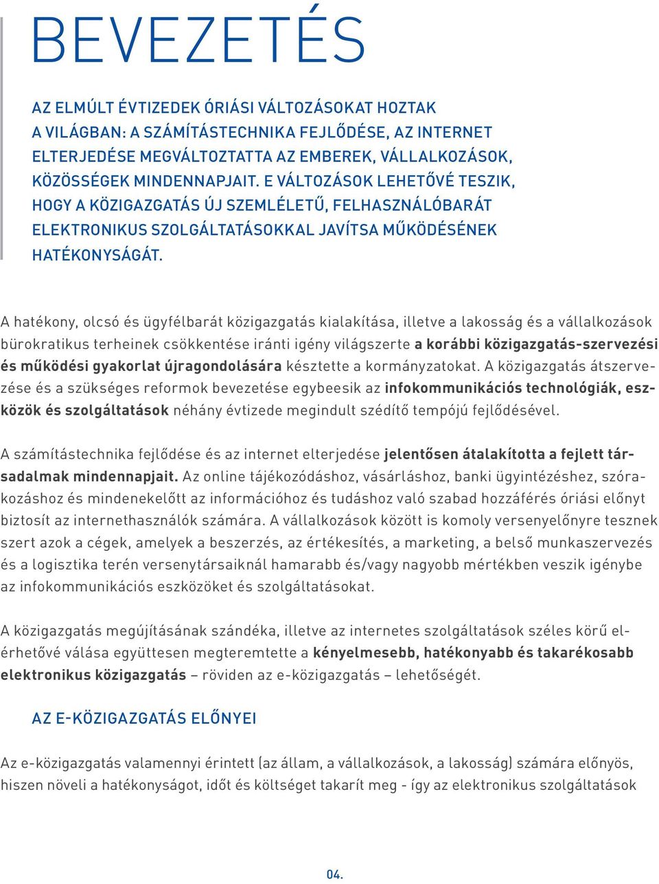 A hatékony, olcsó és ügyfélbarát közigazgatás kialakítása, illetve a lakosság és a vállalkozások bürokratikus terheinek csökkentése iránti igény világszerte a korábbi közigazgatás-szervezési és