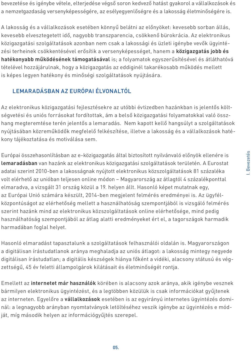 Az elektronikus közigazgatási szolgáltatások azonban nem csak a lakossági és üzleti igénybe vevők ügyintézési terheinek csökkentésével erősítik a versenyképességet, hanem a közigazgatás jobb és